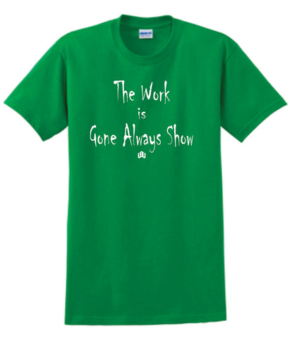 The Work is Gone Always Show | T-shirt